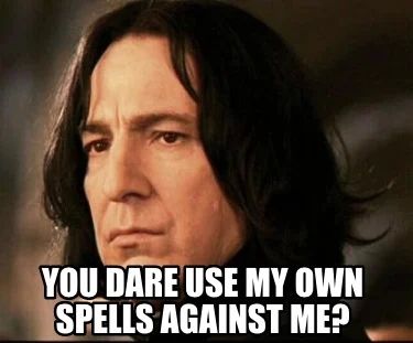 Picture of professor Snape with the caption
"You dare use my own spells against me"