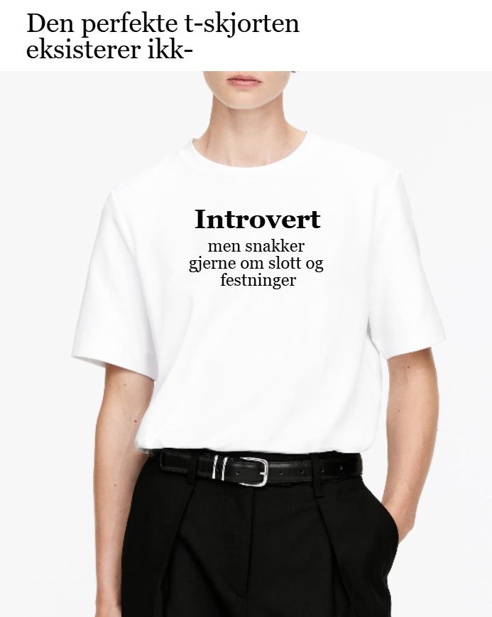 Over bildet er teksten "Den perfekte t-skjorten eksisterer ikk-" På bildet er en person med mørk bukse og hvit t-skjorte. T-skjorten har teksten "Introvert, men snakker gjerne om slott og festninger".