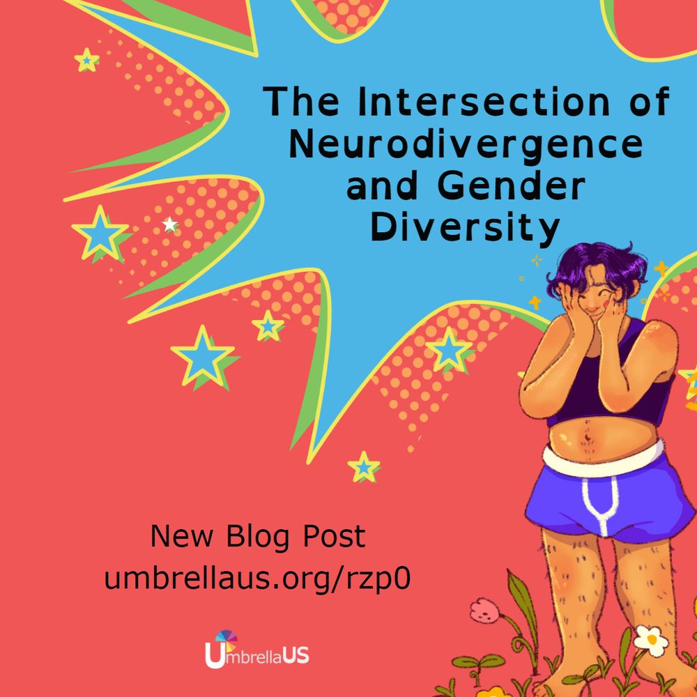 An orangeish pink background holds a comic explosion with the title The Intersection of Neurodivergence and Gender diversity. An illustration of a person with medium length hair and brown skin wearing blue and white boxers and a cropped purple tank top standing in a flower garden is in the lower right corner. An announcement of New Blog Post, umbrellaus.org/rzp0 sits above the white Umbrella US logo.  Special thanks to Milo Wren (he/they) aka pocketmilo (https://pocketmilo.carrd.co) for the fabulous queer illustration used on this image!