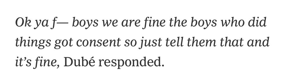 Ok ya f— boys we are fine the boys who did things got consent so just tell them that and it's fine, Dubé responded.