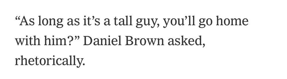 "As long as it's a tall guy, you'll go home with him?" Daniel Brown asked, rhetorically.
