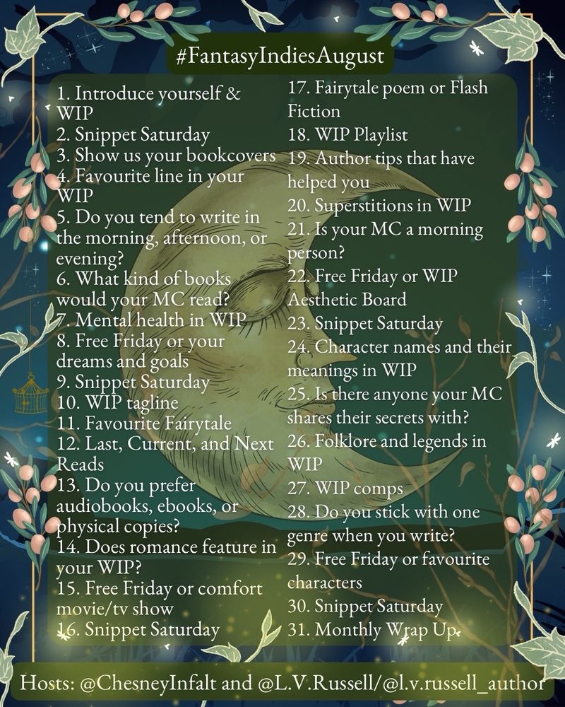 List of daily post prompts for indie fantasy authors for August. Today's is: What kind of books would your MC read?

Hosts: @chesneyinfalt.bsky.social and @lvrussell.bsky.social