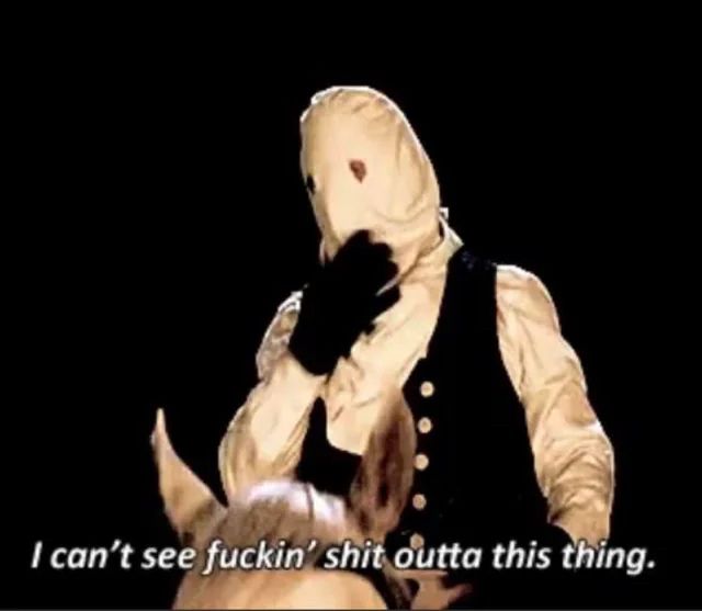 Django unchained meme where he’s wearing a hood and says I can’t see fuckin shit outta this thing