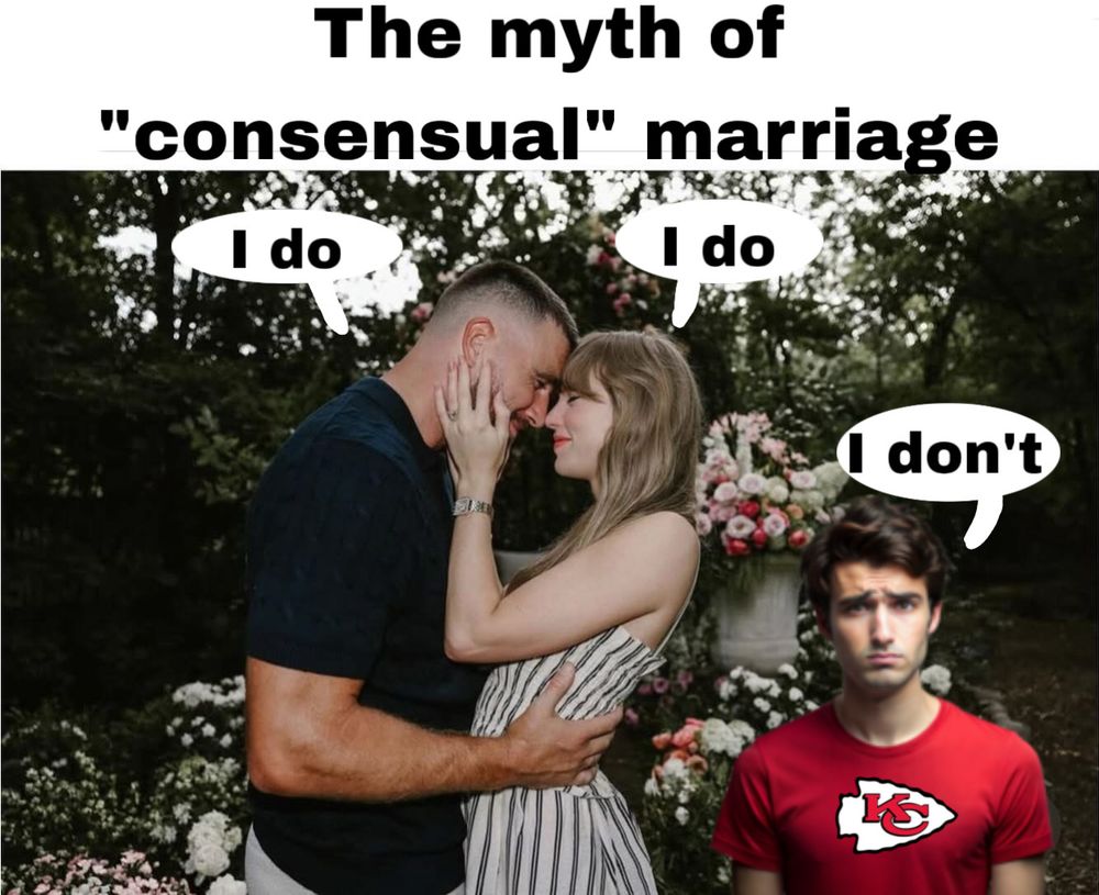 The myth of “consensual” marriage Photo of Travis Kelce and Taylor swifts engagement with them saying I do and a sad chiefs fan saying I don’t 