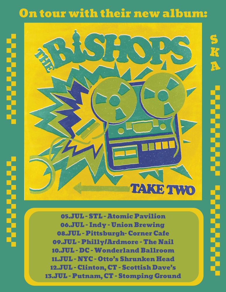 Tour poster for The Bishops featuring an old reel-to-reel player. Dates are:
05.JUL - STL - Atomic Pavilion
06.JUL - Indy - Union Brewing 
08.JUL - Pittsburgh- Corner Cafe
09.JUL - Philly/Ardmore - The Nail
10.JUL - DC - Wonderland Ballroom
11.JUL - NYC - Otto’s Shrunken Head
12.JUL - Clinton, CT - Scottish Dave’s
13.JUL - Putnam, CT - Stomping Ground