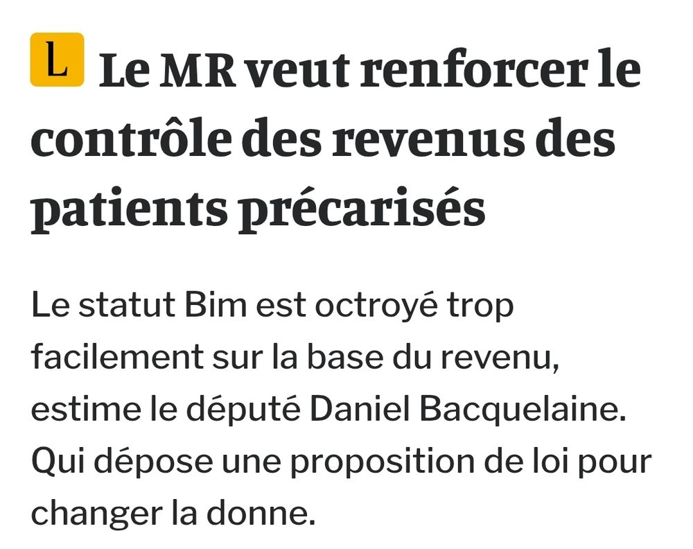 La Libre, 10/10/2025: "Le MR veut renforcer le contrôle des revenus des patients précarisés."
"Le statut Bim est octroyé trop facilement sur la base du revenu, estime le député Daniel Bacquelaine. Qui dépose une proposition de loi pour changer la donne."