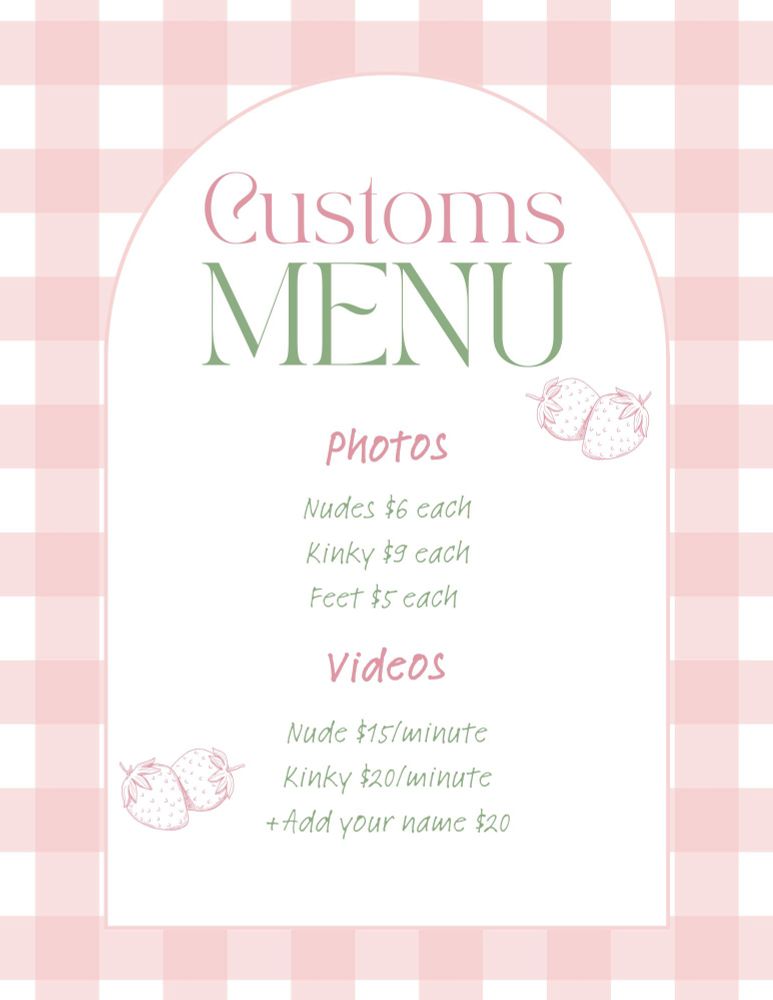 Customs menu

Photos:
Nudes $6 each
Kinky $9 each
Feet $5 each

Videos
Nude $15/minute
Kinky $20/minute
Add your name for an additional $20
