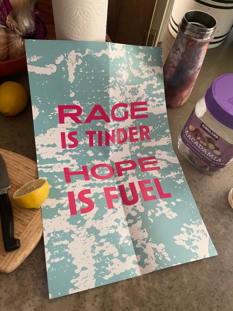 Poster that says “rage is tinder, hope is fuel”