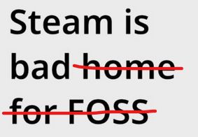 Changed the "Steam is bad home for FOSS" headline to "Steam is bad"