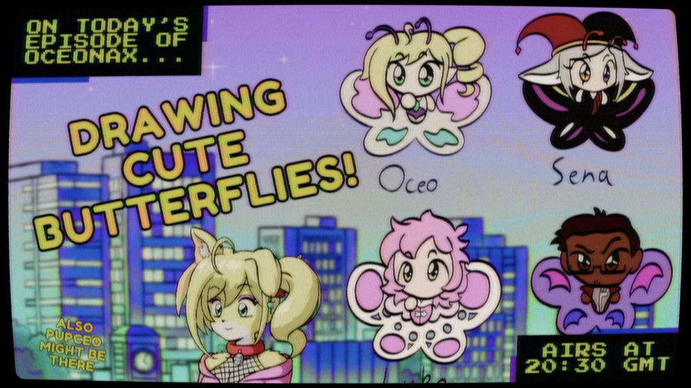 On today's episode of Oceonax... Drawing Cute Butterflies! Also Pupceo might be there! Airs at 20:30 GMT!