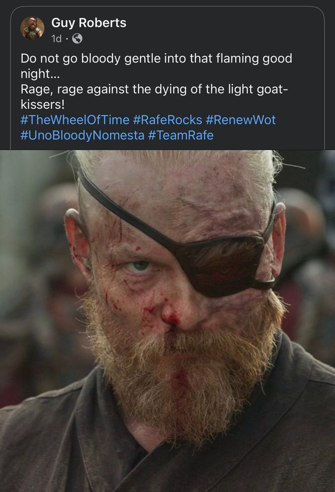 A screenshot of a social media post by Guy Roberts showing a photo of him as Uno with the caption: 
"Do not go bloody gentle into that flaming good night...
Rage, rage against the dying of the light goat-kissers!
#TheWheelOfTime #RafeRocks #RenewWot #UnoBloodyNomesta #TeamRafe"