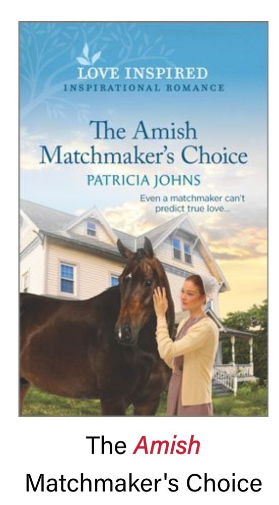 Love Inspired
Inspirational Romance.
The Amish matchmakers choice
Patricia Johns
"Even a matchmaker can't predict true love."