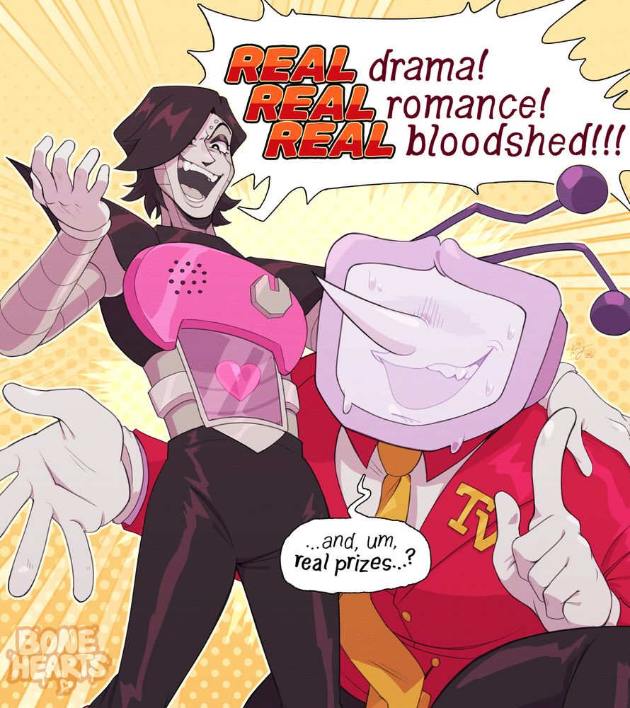 A digital illustration of Mettaton EX from UNDERTALE and Tenna from DELTARUNE, looking maniacal and nervous respectively. Mettaton's word bubble reads, "REAL drama! REAL romance! REAL bloodshed!!!" and Tenna's word bubble reads, "...and, um, real prizes...?"