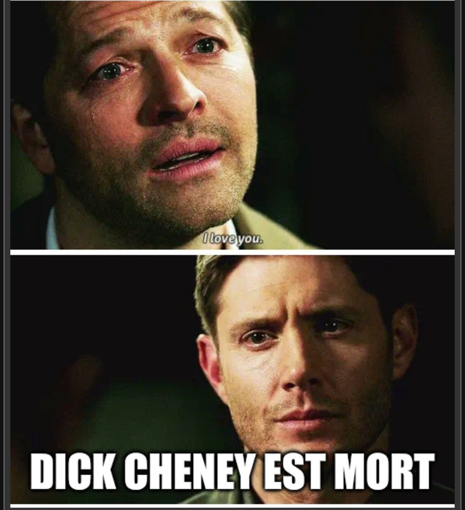Meme de Supernatural : Castiel : "I love you" Dean : "Dick Cheney est mort"