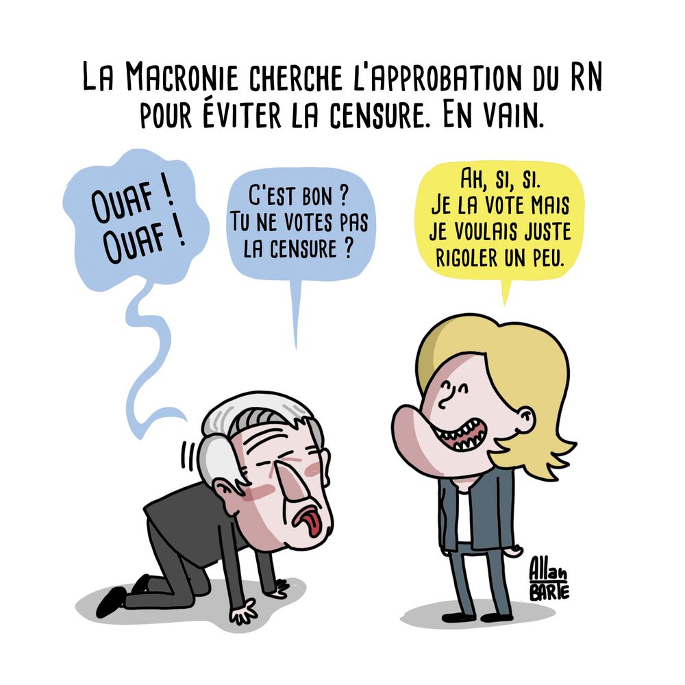 Titre : La Macronie cherche l’approbation du RN pour éviter la censure. En vain.
Barnier à quatre pattes, langue pendante, mimant un chien :
- Ouaf ! Ouaf !
- C’est bon ? Tu ne votes pas la censure ?Le Pen, hilare :
- Ah, si, si. Je la vote mais je voulais juste rigoler un peu.