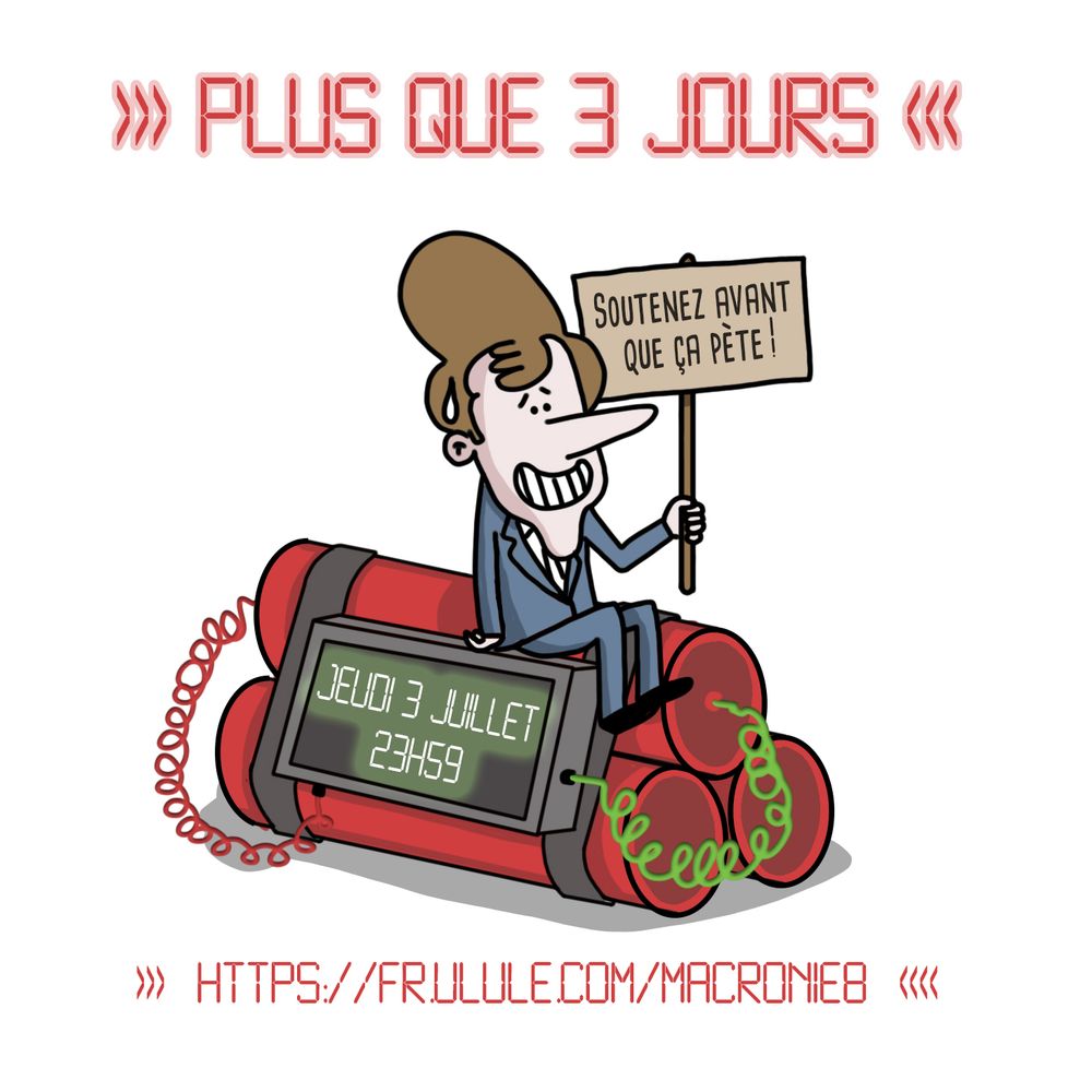 Illustration d’un compte à rebours explosif : Macron, stressé, est assis sur un paquet de bâtons de dynamite reliés à un minuteur qui affiche « Jeudi 3 juillet – 23h59 ». Il brandit une pancarte où l'on lit : « Soutenez avant que ça pète ! ». En haut de l’image, en lettres rouges façon LED, le message « PLUS QUE 3 JOURS ». En bas, l’URL de la campagne Ulule.