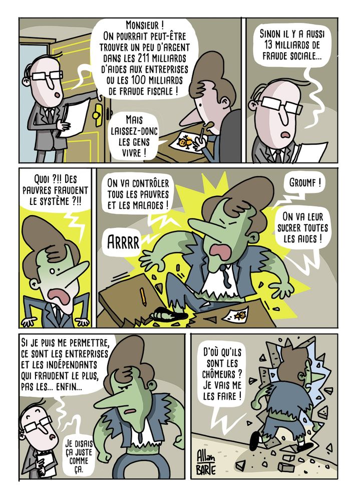 Bande dessinée d'Allan Barte

Un conseiller propose de récupérer de l'argent en luttant contre la fraude fiscale ou en réduisant les aides aux entreprises. Le président Macron, calme au début, rejette ces idées puis explose de colère quand il entend parler de fraude sociale. Il hurle qu'il faut contrôler et sanctionner les pauvres et les malades. Transformé en Hulk, il détruit son bureau de rage. Malgré son conseiller qui lui fait remarquer que la fraude sociale est avant tout le fait des entreprises et des indépendants, il part en hurlant en cassant le mur, déterminé à s'en prendre aux chômeurs.  