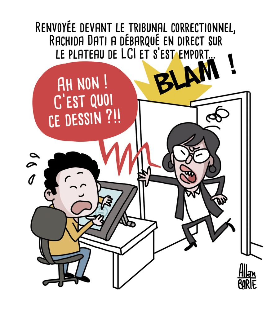 Illustration d’Allan Barte

Titre:  Renvoyée devant le tribunal correctionnel, Rachida Dati a débarqué en direct sur le plateau de LCI et s’est emport…

BAM ! La porte s'ouvre ! Interrompant même l'écriture du titre, Rachida Dati, furieuse, fait irruption dans le bureau d'Allan BARTE en criant,“Ah non ! C’est quoi ce dessin ?!!”
