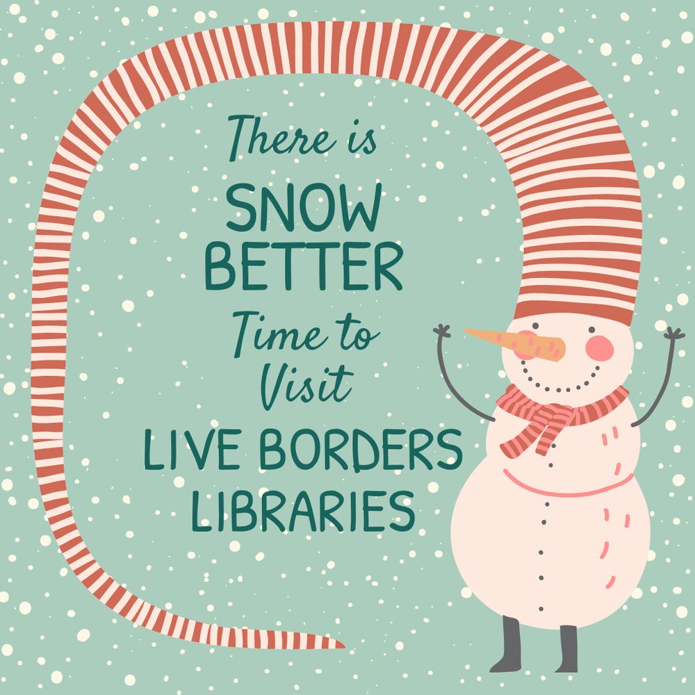 Snow falling on a happy snowman with a long hat sweeping around the words "There is snow better time to visit Live Borders Libraries".