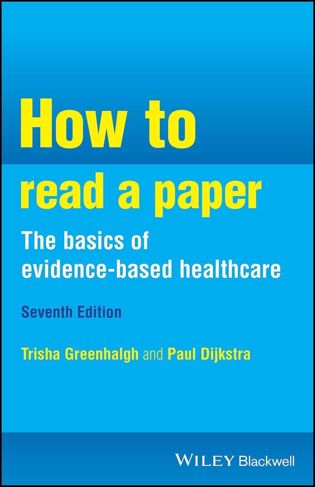 How to read a paper
The basics of evidence-based healthcare
Seventh Edition
Trisha Greenhalgh and Paul Dijkstra
Wiley Blackwell