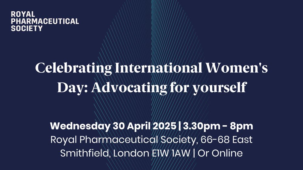 Royal Pharmaceutical Society
Celebrating International Women's Day: Advocating for yourself
Wednesday 30 April 2025 | 3.30pm - 8pm
Royal Pharmaceutical Society, 66-68 East Smithfield, London E1W 1AW | Or Online