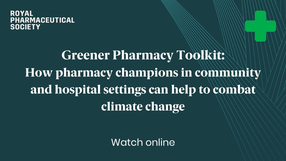 Royal Pharmaceutical Society
Greener Pharmacy Toolkit:
How pharmacy champions in community and hospital settings can help to combat climate change
Watch online