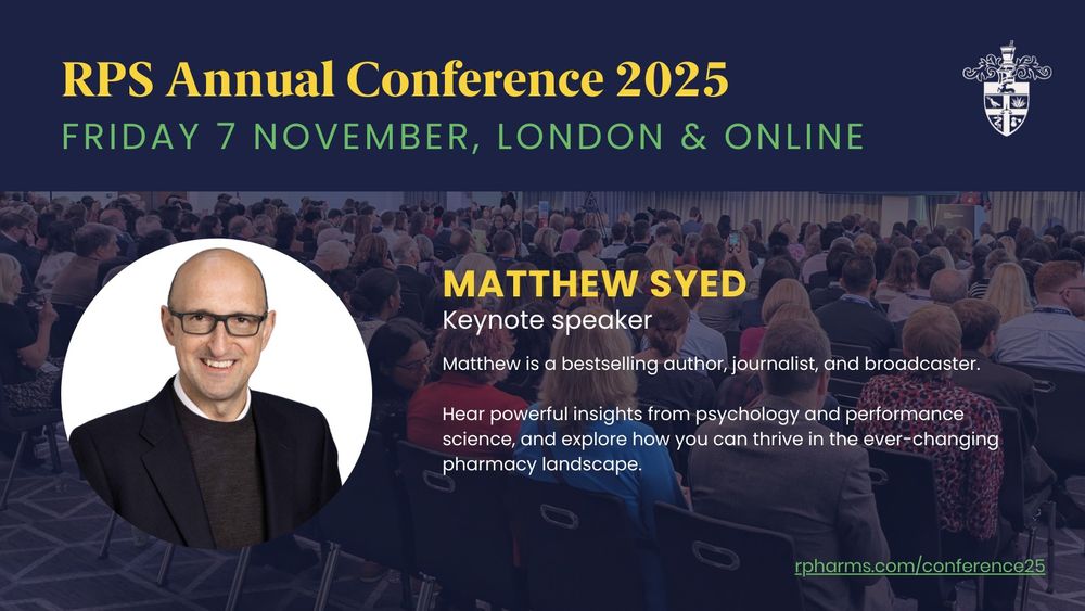 RPS Annual Conference 2025
Friday 7 November, London & online 
Matthew Syed
Keynote speaker
Matthew is a bestselling author, journalist, and broadcaster.
Hear powerful insights from psychology and performance science, and explore how you can thrive in the ever-changing pharmacy landscape.