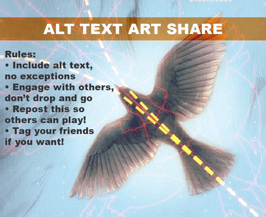 An image of a bird flying overhead. Text over top reads: ALT TEXT ART SHARE. Rules:
• Include alt text, no exceptions
• Engage with others, don’t drop and go
• Repost this so others can play!
• Tag your friends if you want!