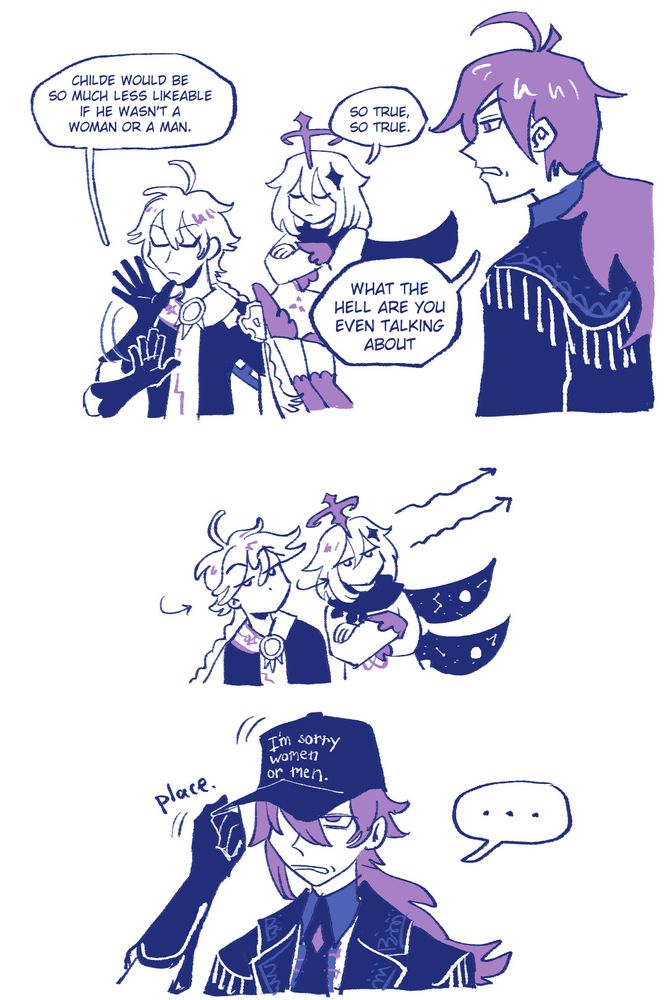 aether solemnly signs, “childe would be so much less likable if he wasn’t a woman or a man.” paimon nods solemnly next to him, saying, “so true, so true.” diluc says, “what the hell are you even talking about?” 

paimon and aether turn in unison to give diluc a judgmental look. 

aether places a hat on a disbelieving diluc’s head. the hat reads, “I’m sorry women or men.” 
