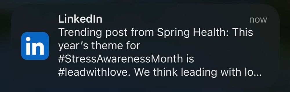 LinkedIn notification that reads: “Trending post from Spring Health: This year's theme for #StressAwarenessMonth is
#leadwithlove. We think leading with lo...”