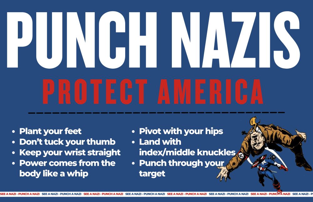 A graphic with a blue background and large words that say, "Punch Nazis, Protect America," followed by bullet points that say, "Plant your feet, Don’t tuck your thumb, Keep your wrist straight, Power comes from the body like a whip, Pivot with your hips, Land with index/middle knuckles, and Punch through your target." There is a comic book image of Captain America punching Adolf Hitler and a banner that runs across the bottom repeating the phrase, "See a Nazi, Punch a Nazi."