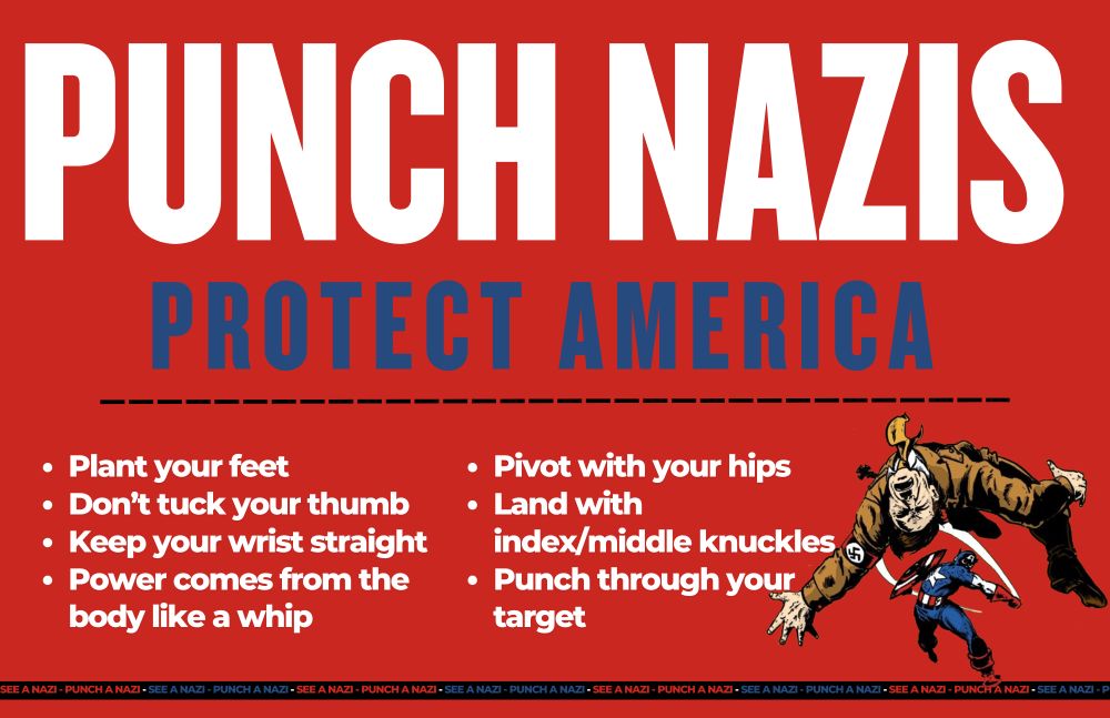 A graphic with a red background and large words that say, "Punch Nazis, Protect America," followed by bullet points that say, "Plant your feet, Don’t tuck your thumb, Keep your wrist straight, Power comes from the body like a whip, Pivot with your hips, Land with index/middle knuckles, and Punch through your target." There is a comic book image of Captain America punching Adolf Hitler and a banner that runs across the bottom repeating the phrase, "See a Nazi, Punch a Nazi."