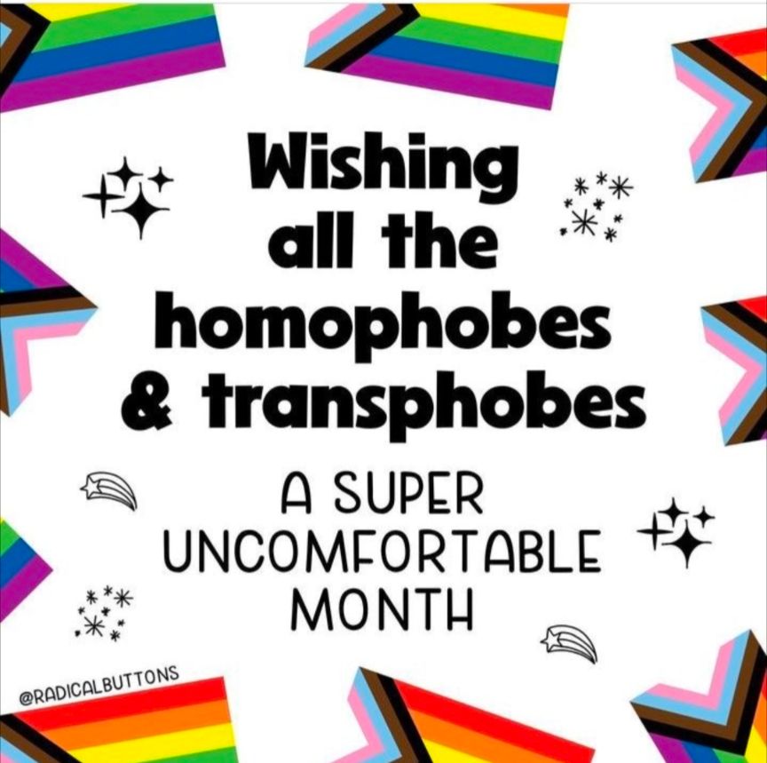 Wishing all the homophobes and transphobes a super uncomfortable month