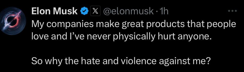 Elon Musk
@elonmusk • 1h
My companies make great products that people love and l've never physically hurt anyone.
So why the hate and violence against me?