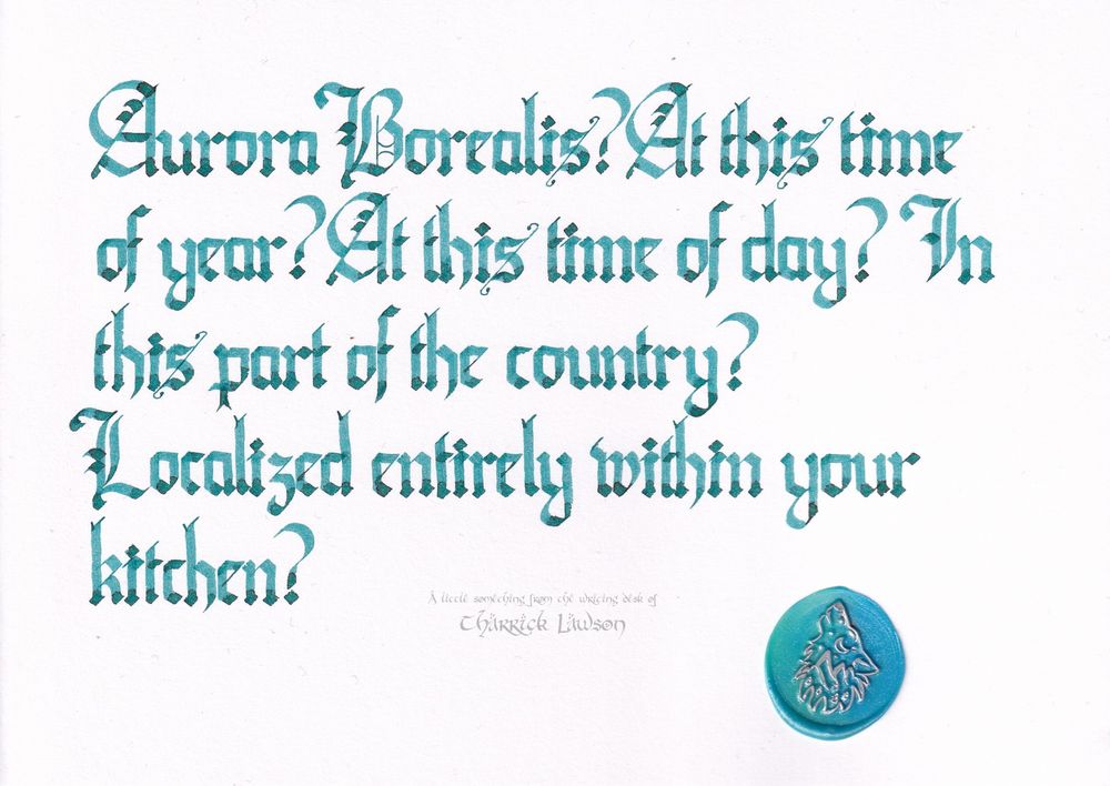 Aurora Borealis? At this time of year? At this time of day? In this part of the country? Localized entirely within your kitchen? 
Hand lettered in a blackletter/gothic style in a blue/teal ink. A wax seal of a howling wolf is affixed.