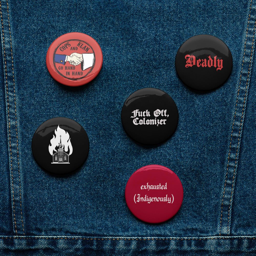 a photo of baileys indigi-rage pin set, featuring a burning church, “fuck off colonizer”, exhausted (Indigenously), deadly, and a “cops and klan go hand in hand” pin 