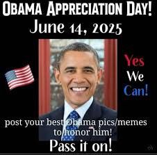Picture showing President Obama with the following text:  June 14, 2025 Obama Appreciation Day. Post your best Obama pics/memes to honor him. Pass it on.