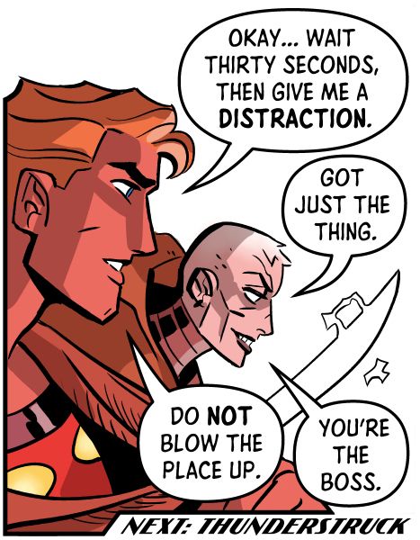 Bones Malock and Flash Gordon.

Flash: Okay... wait thirty seconds, then give me a distraction.

Bones: Got just the thing.

Flash: Do NOT blow the place up.

Bones: You're the boss. 
