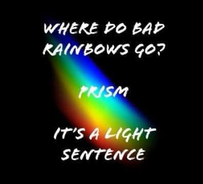 A diagonal rainbow streak with iridescent colors (blue, aqua, green, yellow, orange, red) on a black background. Caption: WHERE DO BAD RAINBOWS GO? PRISM IT'S A LIGHT SENTENCE