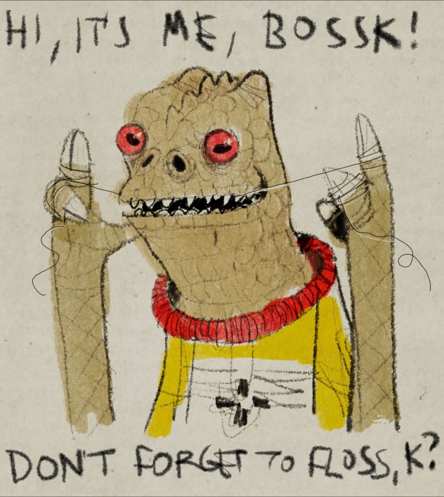 Drawing of trandoshan bounty hunter Bossk flossing with the words “hi! It’s me, Bossk! Don’t forget to floss, k?”
