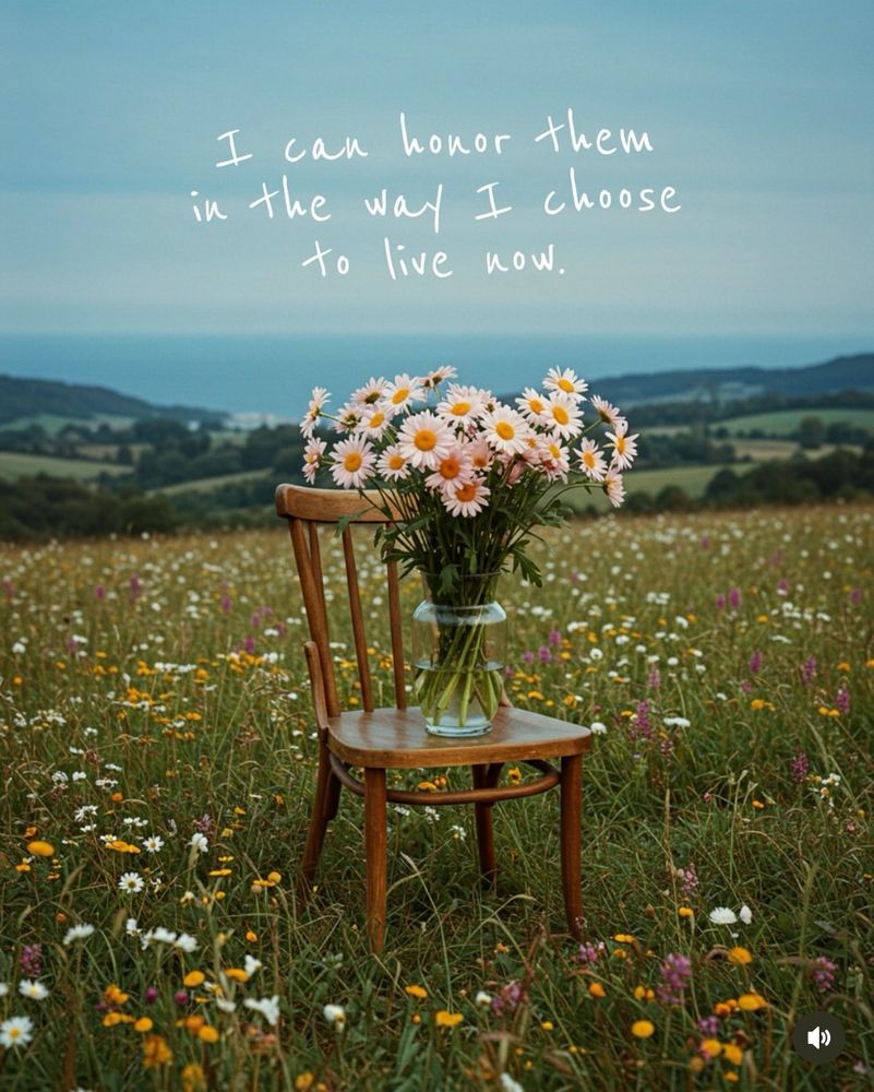 I can honor them in the way I choose to live now.