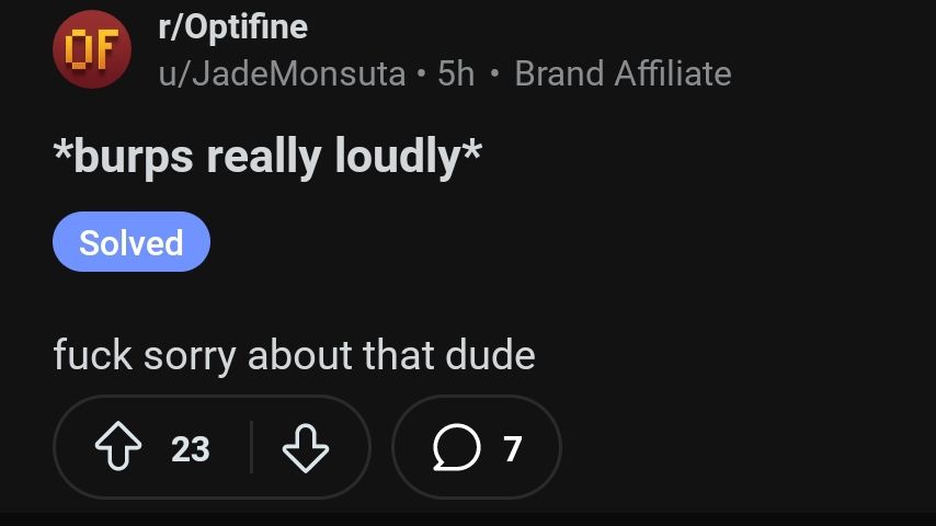 reddit post on r/optifine
*burps really loudly*
fuck sorry about that dude
25 upvotes