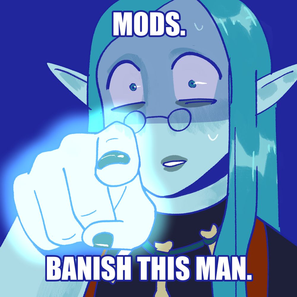 Blue elf pointing at the camera with the caption “Mods. Banish this man.”