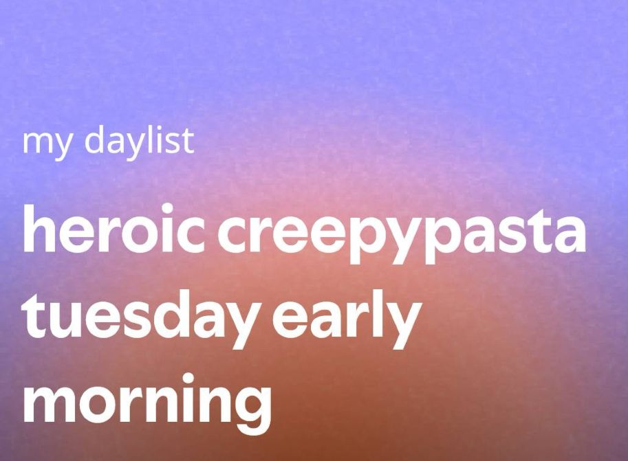 a screenshot of a spotify daylist titled “heroic creepypasta tuesday early morning”