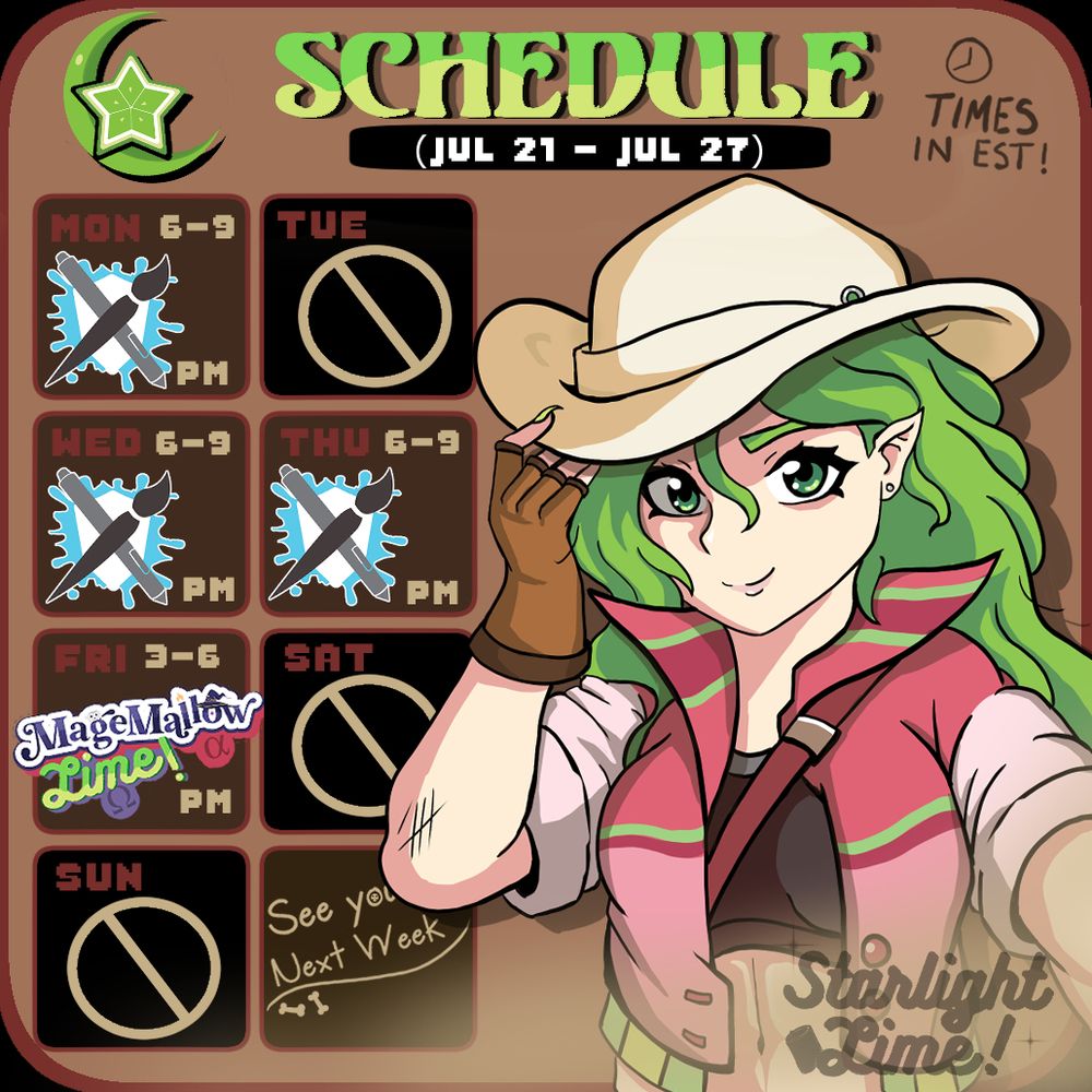STREAM SCHEDULE! (JUL 21 - JUL 27)
TEAM FOSSIL ARTFIGHT 

(Description) A brown and red square Twitch Stream Schedule for pngtuber Starlight Lime! The theme for July is Team Fossil Artfight! Featuring Limes usual logo replaced with the Moonlight logo, signifying this month to be full of art time. Lime is seen here hair down!? with an explorers hat and swing backpack and gloves, besides that she has her usual green hair, green eyes, pale pink skin, an open cropped pink and green varsity jacked with a popped collar, and underneath Limes reddish black racer back sports bra, showing off her almost abs as well. Lime is tipping her new explorers hat in the picture. 

(Times in EST)
Mon - (6-9pm) Artfight Art Stream!
Tue - (N/A) No Stream 
Wed - (6-9pm) Artfight Art Stream!
Thu - (6-9pm) Artfight Art Stream!
Fri - (3-6pm) Mallow & Lime Randomized ORAS Soulocke!~  
Sat - (N/A) No Stream
Sun - (N/A) No Stream 

See you next Week!~ 8=8 8=8
Art By: Me! (Starlight Lime)

Don't EVER forget to love yourself~