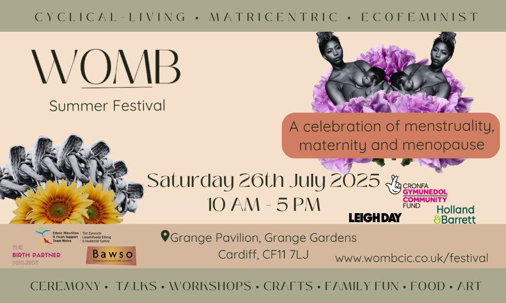 Poster for "WOMB Summer Festival" on Saturday 26th July 2025, 10 AM to 5 PM at Grange Pavilion, Cardiff. Tagline: “A celebration of menstruality, maternity and menopause.” Visuals include mirrored images of women breastfeeding and embracing themselves, surrounded by sunflowers and purple flowers. Themes listed: Cyclical Living, Matricentric, Ecofeminist. Activities include ceremony, talks, workshops, crafts, family fun, food, and art. Logos for supporting partners: National Lottery Community Fund, Leigh Day, Holland & Barrett, Bawso, The Birth Partner Project, and EYST. Website: wombcic.co.uk/festival.