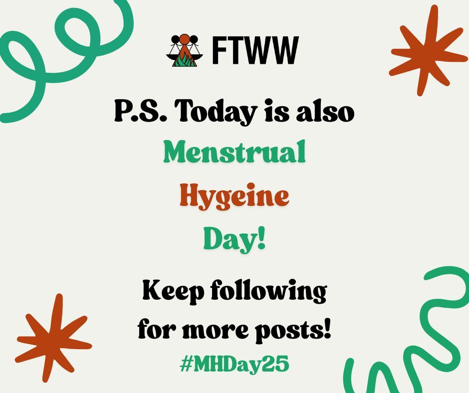 Graphic with the text: "P.S. Today is also Menstrual Hygiene Day! Keep following for more posts! #MHDay25" and FTWW logo at the top