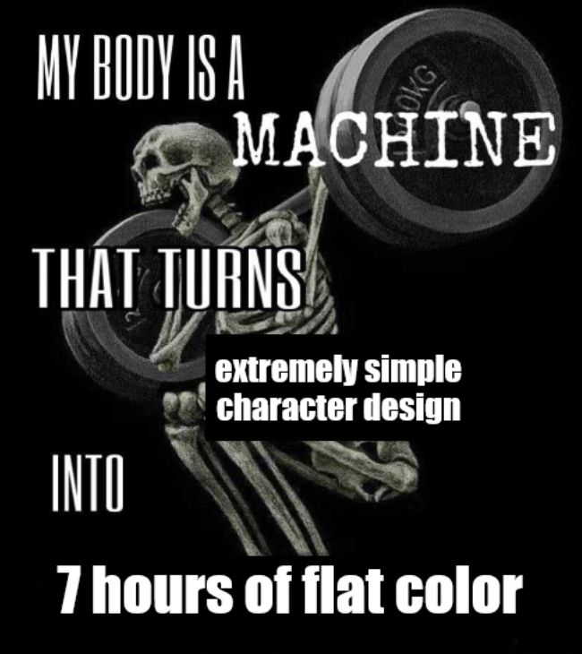 Meme that says "my body is a machine that turns extremely simple character design into 7 hours of flat color"