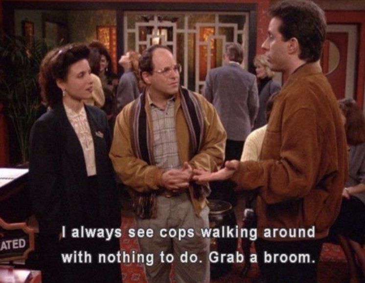 ATED I always see cops walking around with nothing to do. Grab a broom.