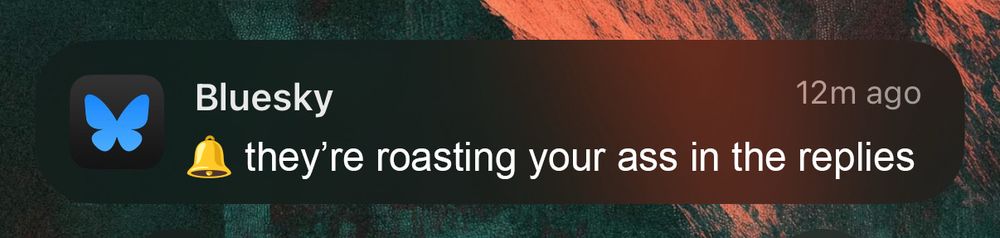 Bluesky
12m ago
they're roasting your ass in the replies